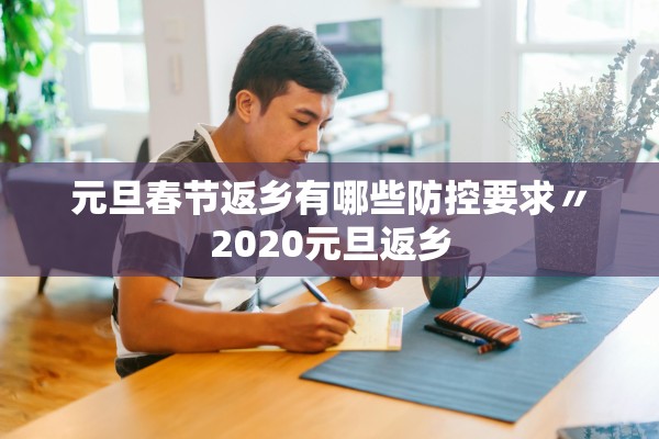 元旦春节返乡有哪些防控要求〃2020元旦返乡