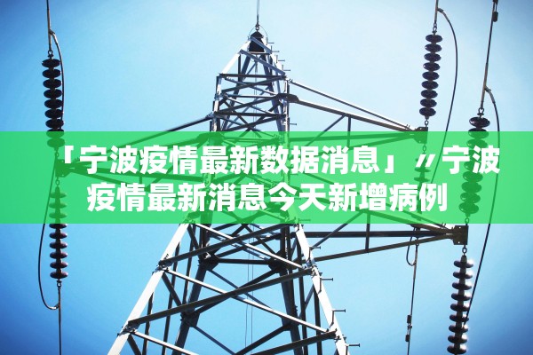 「宁波疫情最新数据消息」〃宁波疫情最新消息今天新增病例