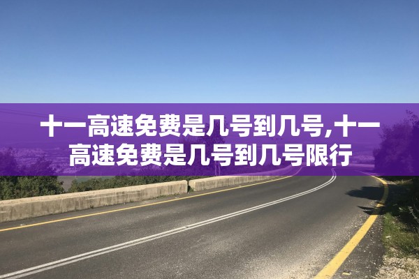 十一高速免费是几号到几号,十一高速免费是几号到几号限行