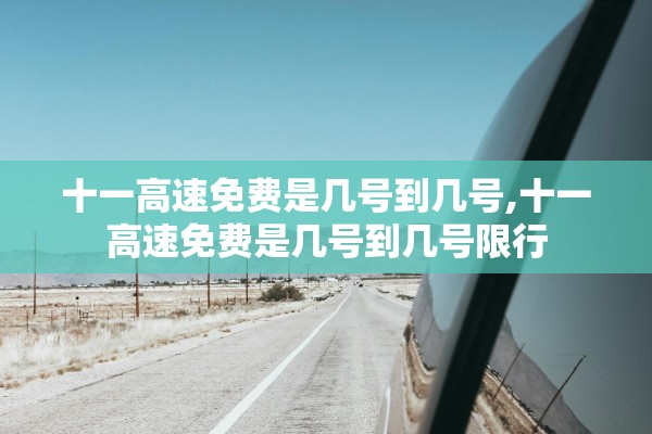 十一高速免费是几号到几号,十一高速免费是几号到几号限行