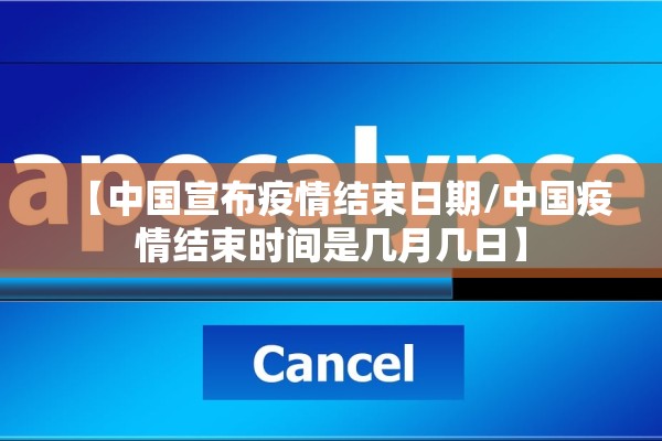 【中国宣布疫情结束日期/中国疫情结束时间是几月几日】