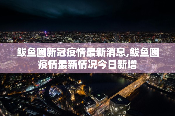 鲅鱼圈新冠疫情最新消息,鲅鱼圈疫情最新情况今日新增