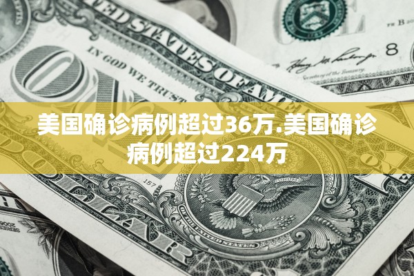 美国确诊病例超过36万.美国确诊病例超过224万