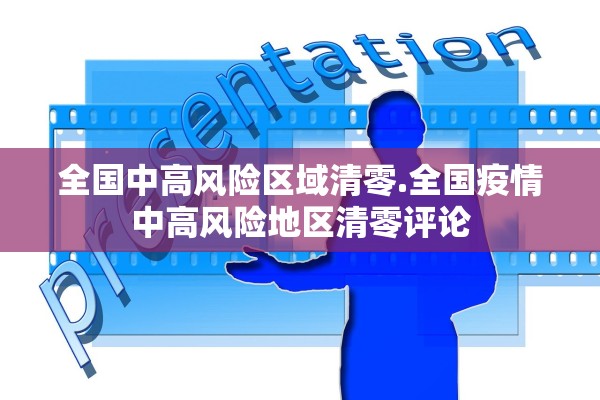 全国中高风险区域清零.全国疫情中高风险地区清零评论