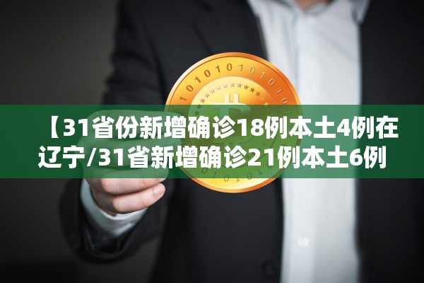 【31省份新增确诊18例本土4例在辽宁/31省新增确诊21例本土6例在辽宁】