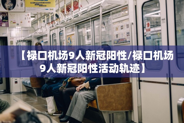 【禄口机场9人新冠阳性/禄口机场9人新冠阳性活动轨迹】
