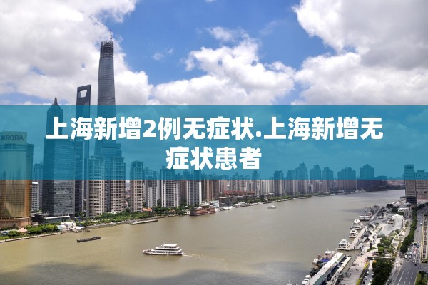 上海新增2例无症状.上海新增无症状患者