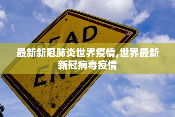 最新新冠肺炎世界疫情,世界最新新冠病毒疫情