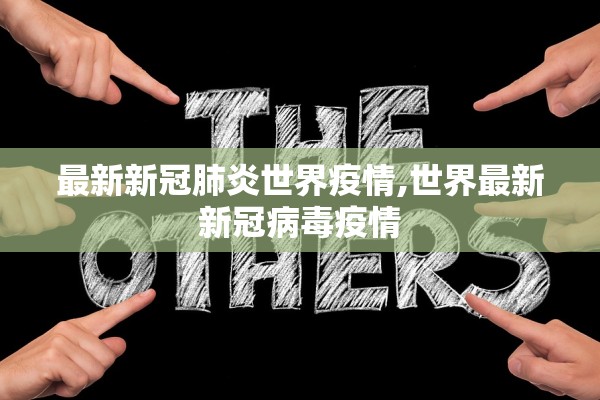 最新新冠肺炎世界疫情,世界最新新冠病毒疫情