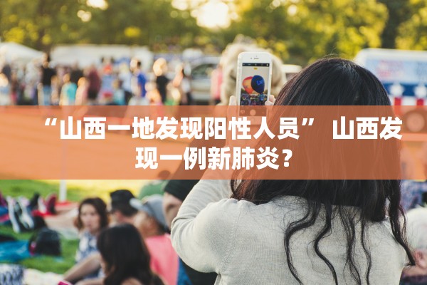 “山西一地发现阳性人员	” 山西发现一例新肺炎？