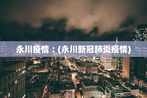 永川疫情︰(永川新冠肺炎疫情)