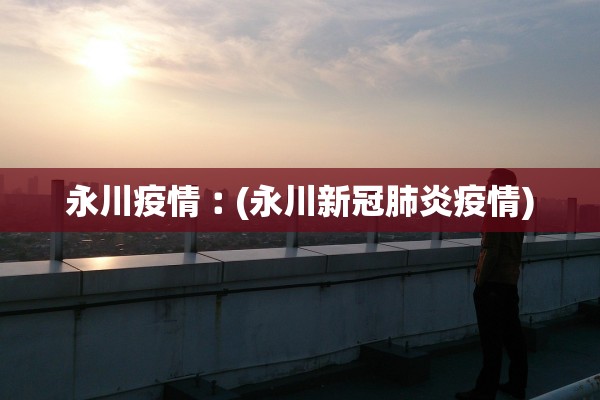 永川疫情︰(永川新冠肺炎疫情)