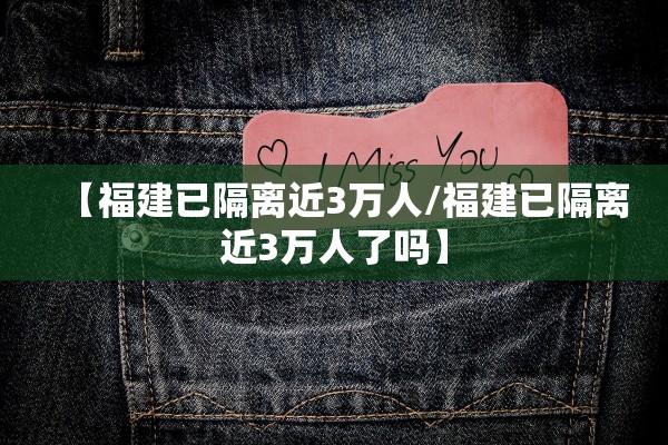 【福建已隔离近3万人/福建已隔离近3万人了吗】