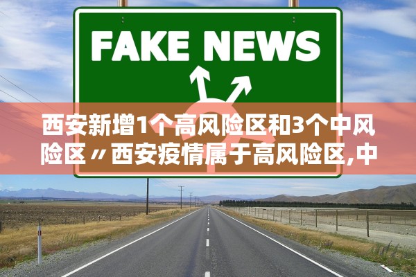 西安新增1个高风险区和3个中风险区〃西安疫情属于高风险区,中风险区,还是低风险区