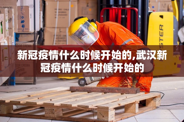 新冠疫情什么时候开始的,武汉新冠疫情什么时候开始的