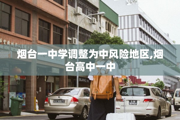 烟台一中学调整为中风险地区,烟台高中一中