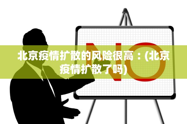 北京疫情扩散的风险很高︰(北京疫情扩散了吗)