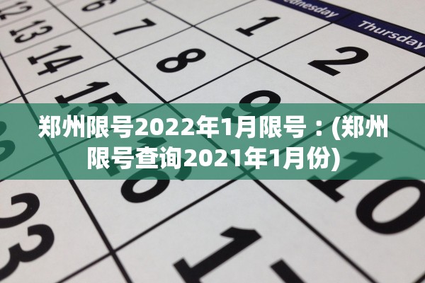 郑州限号2022年1月限号︰(郑州限号查询2021年1月份)