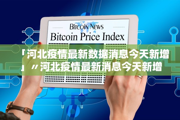 「河北疫情最新数据消息今天新增」〃河北疫情最新消息今天新增了15例 「河北疫情最新数据消息今天新增」〃河北疫情最新消息今天新增了15例