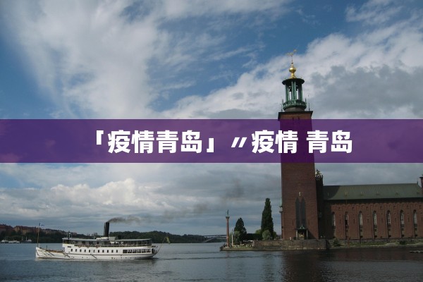 「疫情青岛」〃疫情 青岛 「疫情青岛」〃疫情 青岛