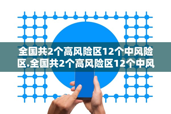 全国共2个高风险区12个中风险区.全国共2个高风险区12个中风险区 全国共2个高风险区12个中风险区.全国共2个高风险区12个中风险区