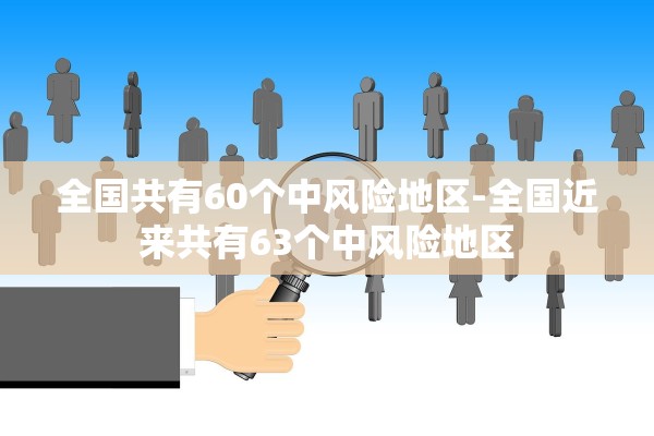 全国共有60个中风险地区-全国近来共有63个中风险地区