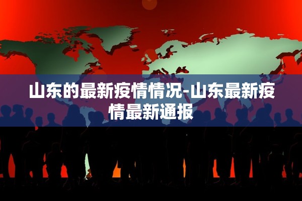 山东的最新疫情情况-山东最新疫情最新通报 山东的最新疫情情况-山东最新疫情最新通报