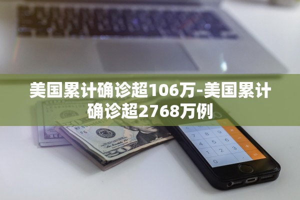 美国累计确诊超106万-美国累计确诊超2768万例