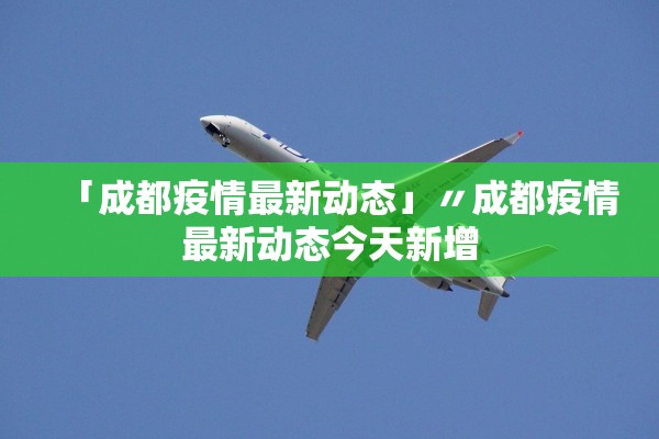 「成都疫情最新动态」〃成都疫情最新动态今天新增
