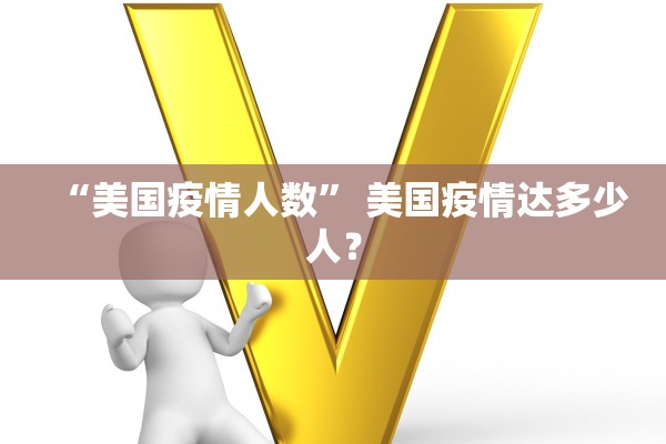 “美国疫情人数” 美国疫情达多少人？