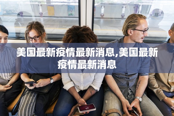 美国最新疫情最新消息,美国最新疫情最新消息 美国最新疫情最新消息,美国最新疫情最新消息