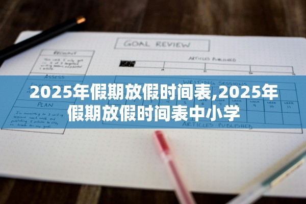 2025年假期放假时间表,2025年假期放假时间表中小学