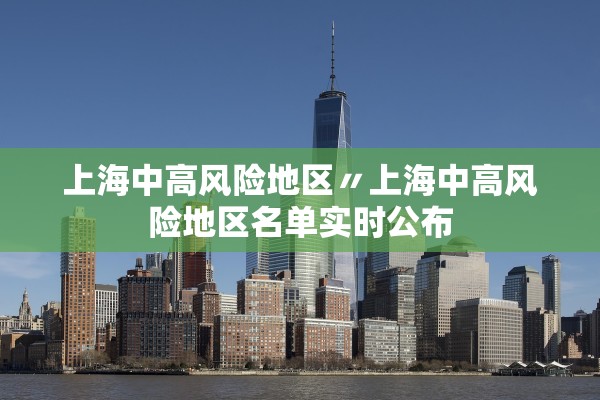 上海中高风险地区〃上海中高风险地区名单实时公布