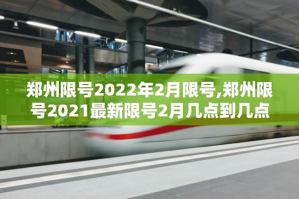 郑州限号2022年2月限号,郑州限号2021最新限号2月几点到几点 郑州限号2022年2月限号,郑州限号2021最新限号2月几点到几点