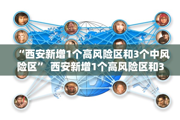 “西安新增1个高风险区和3个中风险区	” 西安新增1个高风险区和3个中风险区的区别？