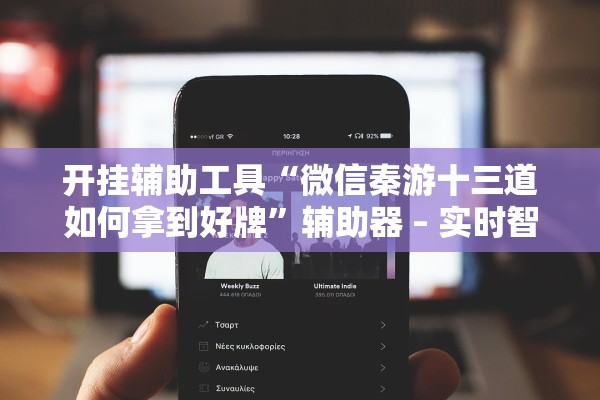 开挂辅助工具“微信秦游十三道如何拿到好牌	”辅助器 – 实时智能回复