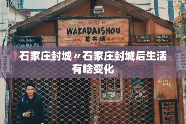 石家庄封城〃石家庄封城后生活有啥变化 石家庄封城〃石家庄封城后生活有啥变化
