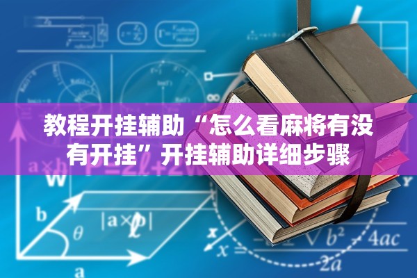 教程开挂辅助“怎么看麻将有没有开挂”开挂辅助详细步骤