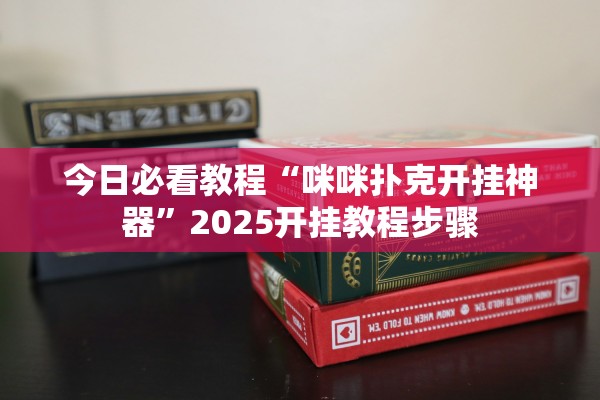 今日必看教程“咪咪扑克开挂神器”2025开挂教程步骤