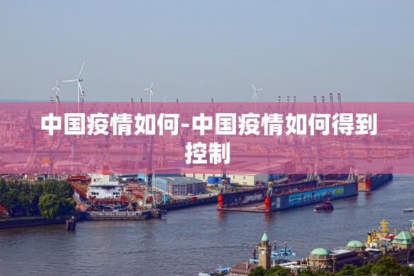 中国疫情如何-中国疫情如何得到控制