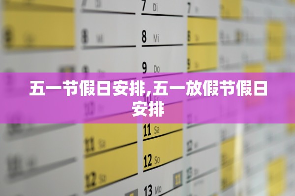 五一节假日安排,五一放假节假日安排 五一节假日安排,五一放假节假日安排