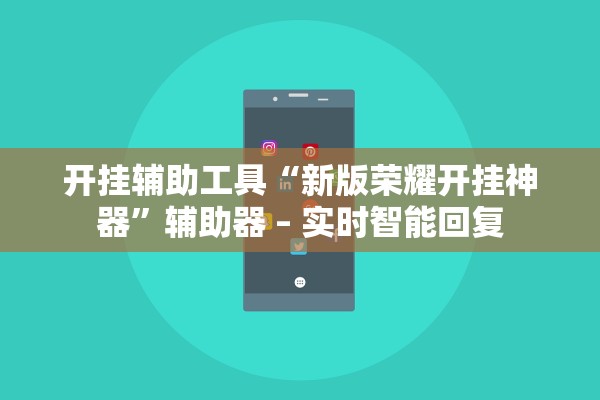 开挂辅助工具“新版荣耀开挂神器	”辅助器 – 实时智能回复