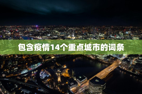 包含疫情14个重点城市的词条 包含疫情14个重点城市的词条
