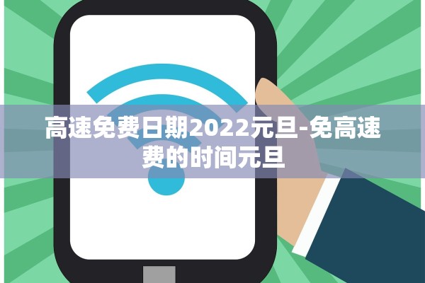 高速免费日期2022元旦-免高速费的时间元旦 高速免费日期2022元旦-免高速费的时间元旦
