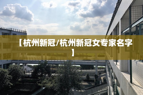 【杭州新冠/杭州新冠女专家名字】