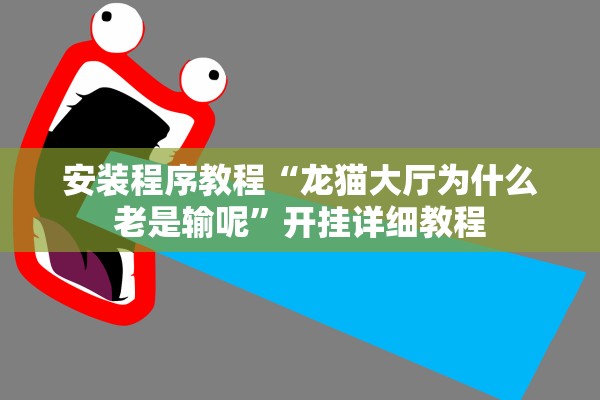 安装程序教程“龙猫大厅为什么老是输呢	”开挂详细教程
