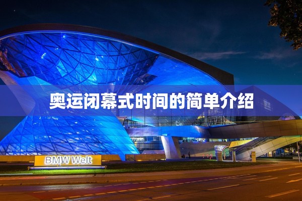 奥运闭幕式时间的简单介绍 奥运闭幕式时间的简单介绍