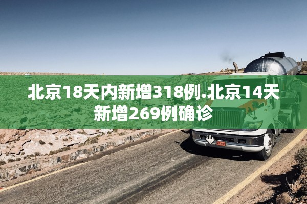 北京18天内新增318例.北京14天新增269例确诊 北京18天内新增318例.北京14天新增269例确诊