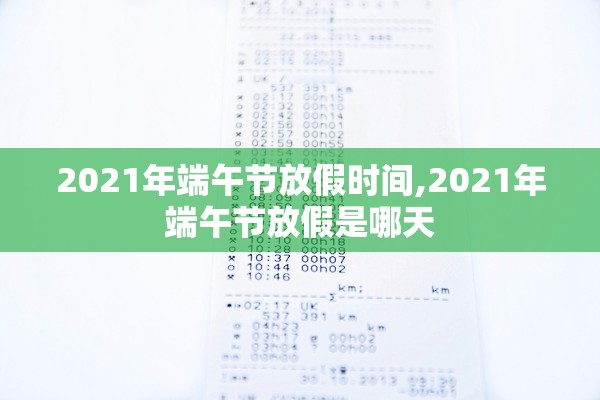 2021年端午节放假时间,2021年端午节放假是哪天 2021年端午节放假时间,2021年端午节放假是哪天