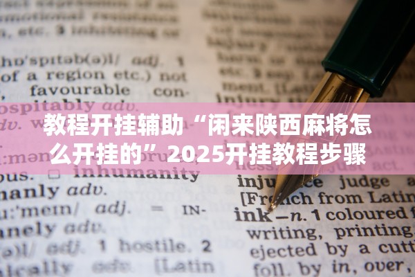 教程开挂辅助“闲来陕西麻将怎么开挂的	”2025开挂教程步骤